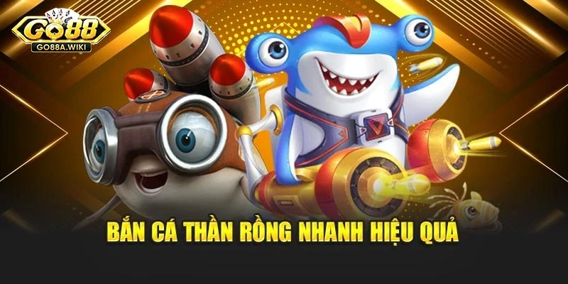 Bắn cá thần rồng nhanh hiệu quả Bắn cá thần rồng nhanh hiệu quả