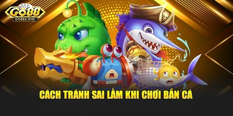 Cách tránh sai lầm khi chơi bắn cá Cách tránh sai lầm khi chơi bắn cá