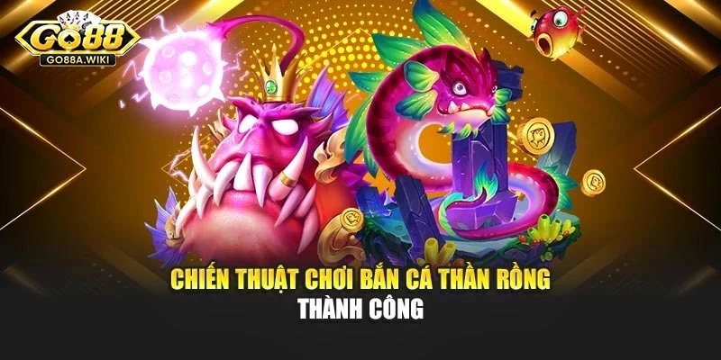 Chiến thuật chơi bắn cá thần rồng thành công Chiến thuật chơi bắn cá thần rồng thành công