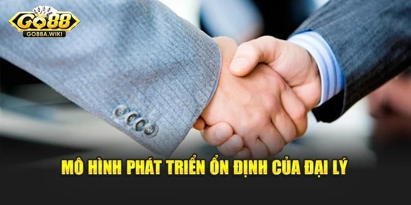 Mô hình phát triển ổn định của Đại lý Mô hình phát triển ổn định của Đại lý
