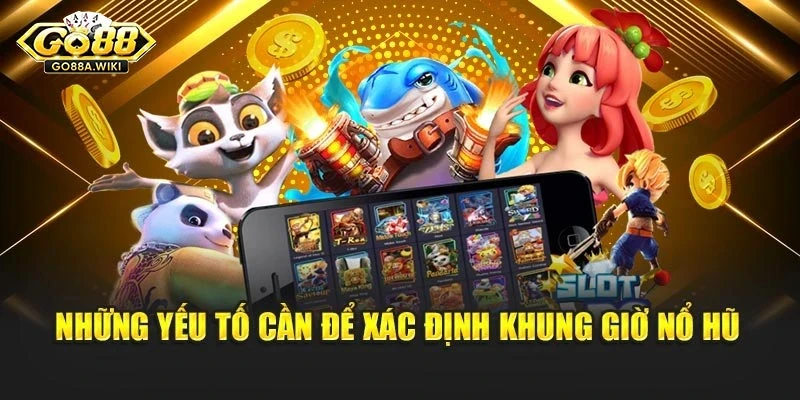 Những yếu tố cần để xác định khung giờ nổ hũ Những yếu tố cần để xác định khung giờ nổ hũ