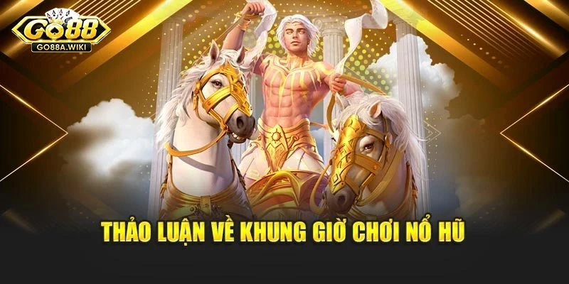 Thảo luận về khung giờ chơi nổ hũ Thảo luận về khung giờ chơi nổ hũ