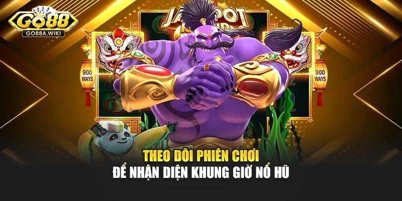 Theo dõi phiên chơi để nhận diện khung giờ nổ hũ Theo dõi phiên chơi để nhận diện khung giờ nổ hũ